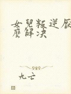 女儿叛逆厌学怎么解决