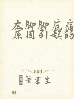 左脚脚底痛什么原因引起的