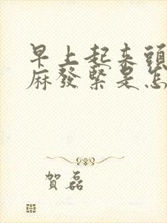 早上起来头皮发麻发紧是怎么回事