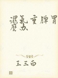 湿气重脾胃差怎么办