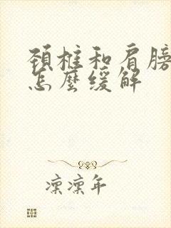 颈椎和肩膀都疼怎么缓解