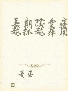 长期阴囊瘙痒 越抓越痒用什么药膏