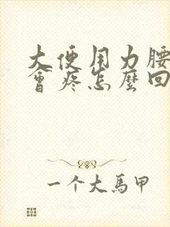 大便用力腰部就会疼怎么回事