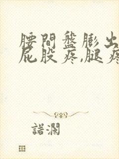 腰间盘膨出现在屁股疼,腿疼怎么办