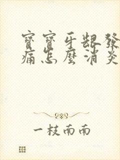 宝宝牙龈发炎肿痛怎么消炎最快封面