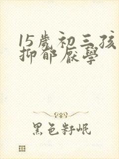 15岁初三孩子抑郁厌学