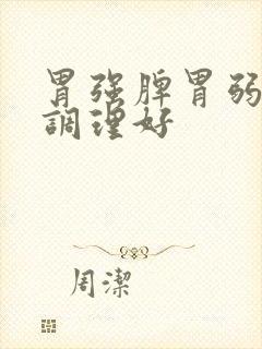 胃强脾胃弱怎么调理好