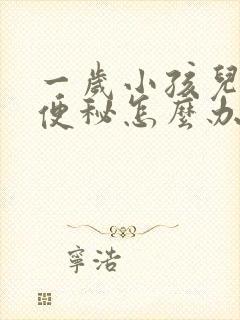 一岁小孩儿重度便秘怎么办