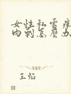 女性私处痒有小肉刺怎么办