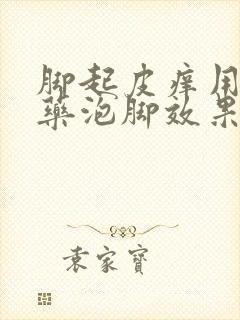 脚起皮痒用什么药泡脚效果好