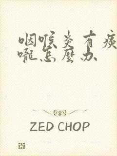 咽喉炎有痰在喉咙怎么办