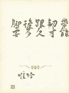 脚后跟韧带拉伤要多久才能恢复