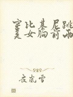 穿比基尼跳舞的美女胸前两个球球的