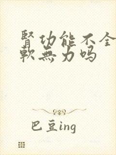 肾功能不全会腿软无力吗