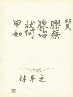 甲状腺胶质结节如何治疗