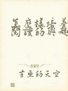 怎么样培养孩子阅读的兴趣