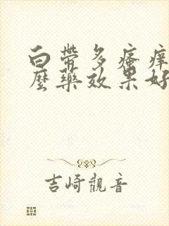 白带多瘙痒用什么药效果好