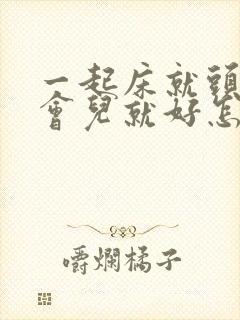 一起床就头晕一会儿就好怎么回事