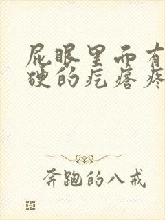 屁眼里面有个硬硬的疙瘩疼