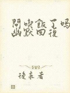 问吃饭了吗怎么幽默回复