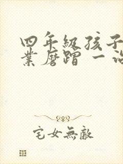 四年级孩子写作业磨蹭 一治一个准