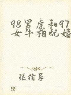 98男虎和97女牛相配婚姻如何呢