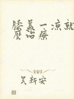 膝盖一凉就疼怎么治疗