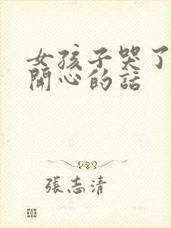 女孩子哭了哄她开心的话