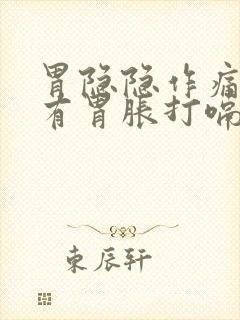 胃隐隐作痛还伴有胃胀打嗝