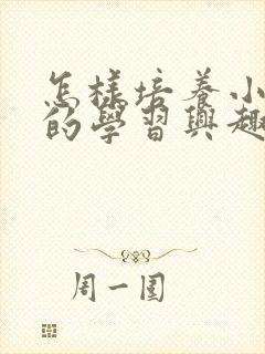 怎样培养小学生的学习兴趣