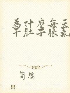 为什么每天到下午肚子胀气