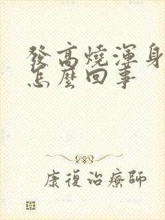 发高烧浑身疼是怎么回事