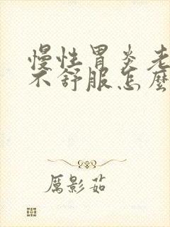 慢性胃炎老是胃不舒服怎么办