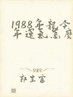 1988年龙今年运气怎么样