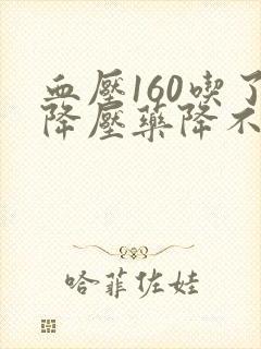 血压160吃了降压药降不下来怎么办