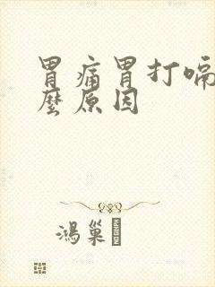 胃痛胃打嗝是什么原因