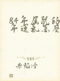 84年属鼠的今年运气怎么样