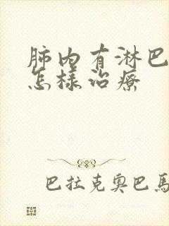 肺内有淋巴结节怎样治疗