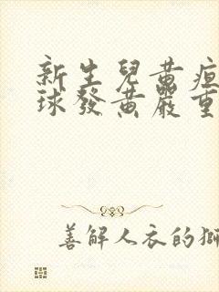 新生儿黄疸白眼球发黄严重吗