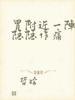 胃附近一阵一阵隐隐作痛