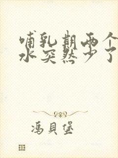 哺乳期两个月奶水突然少了