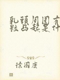 乳头周围有小肉粒凸起是什么原因