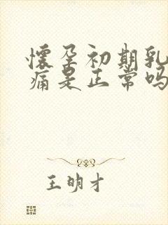 怀孕初期乳房胀痛是正常吗