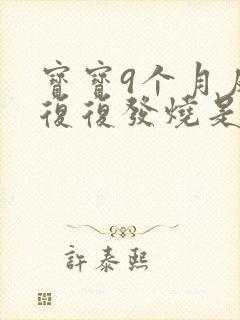 宝宝9个月反反复复发烧是什么原因