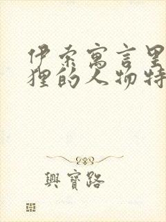 伊索寓言里的狐狸的人物特点