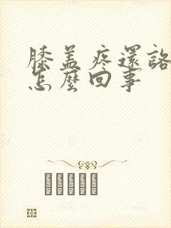 膝盖疼还咯吱响怎么回事