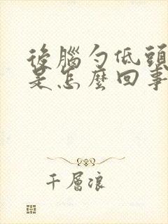 后脑勺低头就疼是怎么回事