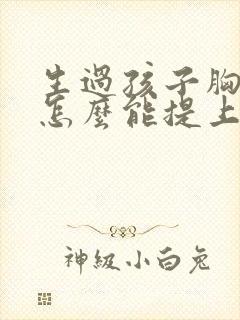 生过孩子胸下垂怎么能提上去封面