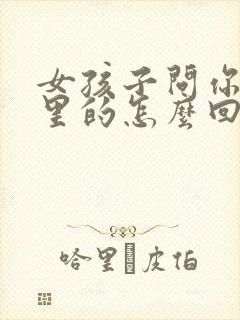 女孩子问你是哪里的怎么回答