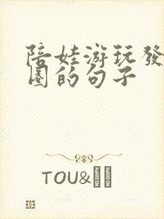 陪娃游玩发朋友圈的句子